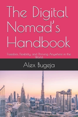 The Digital Nomad's Handbook: Freedom, Flexibility, and Thriving Anywhere in the World by Bugeja, Alex