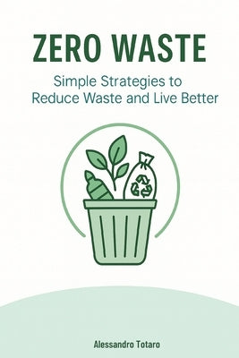 Zero Waste: Simple Strategies to Reduce Waste and Live Better by Totaro, Alessandro