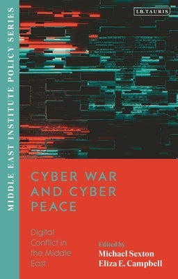 Cyber War and Cyber Peace: Digital Conflict in the Middle East by Campbell, Eliza