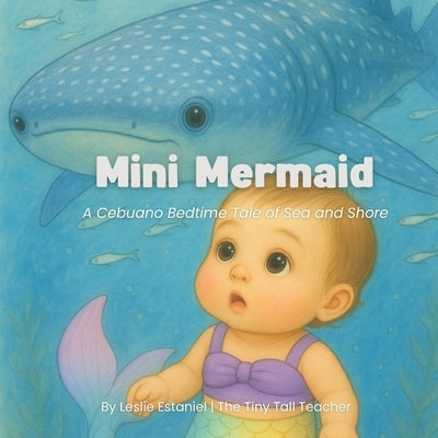 Mini Mermaid: A Cebuano Bedtime Tale of Sea and Shore by Estaniel, Leslie