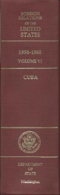 Foreign Relations of the United States, 1958-1960, Volume VI: Cuba by Glennon, John P.