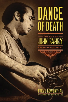 Dance of Death: The Life of John Fahey, American Guitarist by Lowenthal, Steve