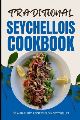 Traditional Seychellois Cookbook: 50 Authentic Recipes from Seychelles by Baker, Ava
