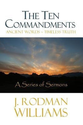 The Ten Commandments: Ancient Words - Timeless Truth by Williams, J. Rodman