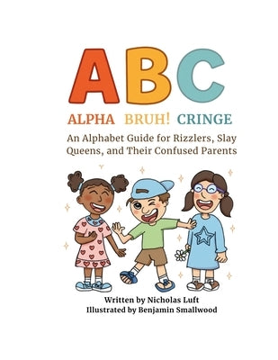 Alpha, Bruh!, Cringe: An Alphabet Guide for Rizzlers, Slay Queens, and Their Confused Parents by Luft, Nicholas