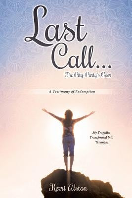 Last Call... the Pity-Party's Over by Alston, Kerri