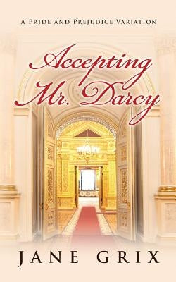 Accepting Mr. Darcy: A Pride and Prejudice Variation by Grix, Jane