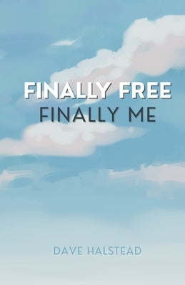 Finally Free, Finally Me by Halstead, Dave
