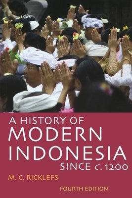 A History of Modern Indonesia Since C. 1200: Fourth Edition by Ricklefs, M. C.