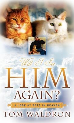 Will I See Him Again? A Look At Pets In Heaven by Waldron, Tom
