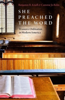 She Preached the Word: Women's Ordination in Modern America by Knoll, Benjamin R.