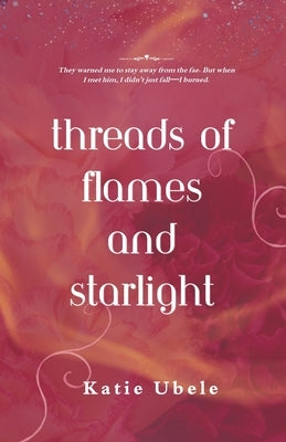 Threads of Flames and Starlight: Book 1 by Ubele, Katie