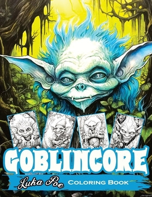 Goblincore Coloring Book: Magical Journey Through the Whispering Woods: Unveiling Hidden Gems, Mystical Beings, and the Untold Secrets of the Wi by Poe, Luka