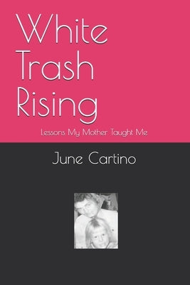 White Trash Rising: Lessons My Mother Taught Me by Cartino, June Caroline