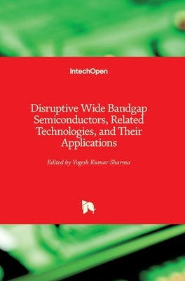 Disruptive Wide Bandgap Semiconductors, Related Technologies, and Their Applications by Sharma, Yogesh Kumar
