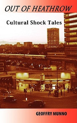 Out of Heathrow: Cultural Shock Tales by Munno, Geoffrey