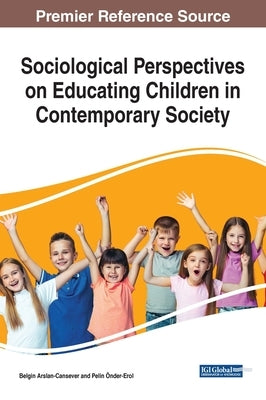 Sociological Perspectives on Educating Children in Contemporary Society by Arslan-Cansever, Belgin