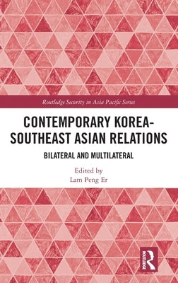 Contemporary Korea-Southeast Asian Relations: Bilateral and Multilateral by Peng Er, Lam