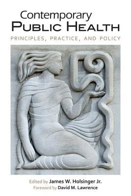 Contemporary Public Health: Principles, Practice, and Policy by Holsinger, James W.
