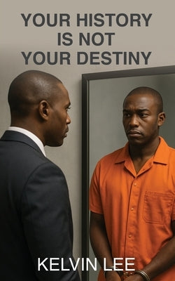 Your History Is Not Your Destiny by Lee, Kelvin A.