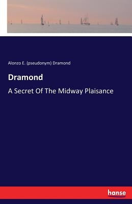 Dramond: A Secret Of The Midway Plaisance by Dramond, Alonzo E. (Pseudonym)