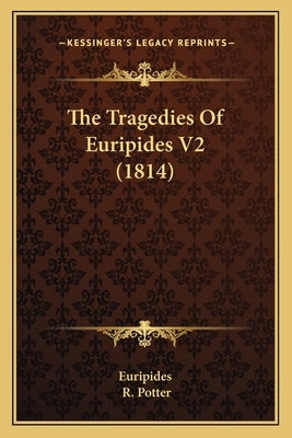 The Tragedies Of Euripides V2 (1814) by Euripides