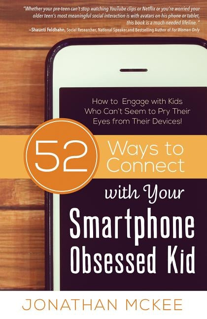 52 Ways to Connect with Your Smartphone Obsessed Kid: How to Engage with Kids Who Can't Seem to Pry Their Eyes from Their Devices! by McKee, Jonathan