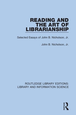Reading and the Art of Librarianship: Selected Essays of John B. Nicholson, Jr. by Nicholson, John B.