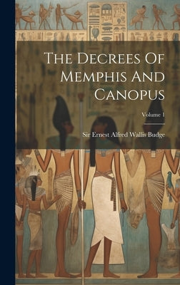 The Decrees Of Memphis And Canopus; Volume 1 by Sir Ernest Alfred Wallis Budge