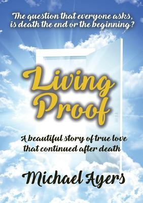Living Proof: My true love story uninterrupted by death by Ayers, Michael