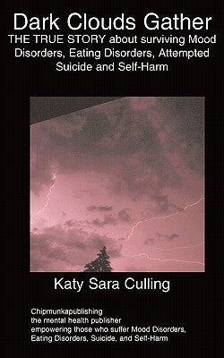 Dark Clouds Gather: THE TRUE STORY about surviving Mood Disorders, Eating Disorders, Attempted Suicide and Self-Harm by Culling, Katy Sara
