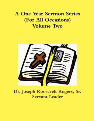 A One One Year Sermon Series (For All Occasions) Volume Two by Rogers, Joseph Roosevelt, Sr.