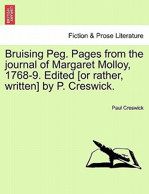 Bruising Peg. Pages from the Journal of Margaret Molloy, 1768-9. Edited [Or Rather, Written] by P. Creswick. by Creswick, Paul