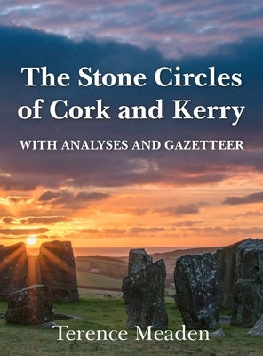 The Stone Circles of Cork and Kerry: With Analyses and Gazetteer by Meaden, Terence