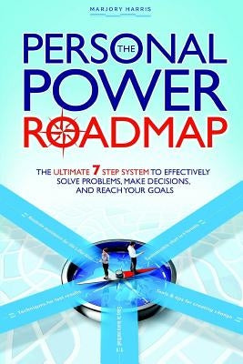The Personal Power Roadmap: The Ultimate 7 Step System to Effectively Solve Problems, Make Decisions, and Reach Your Goals by Harris, Marjory