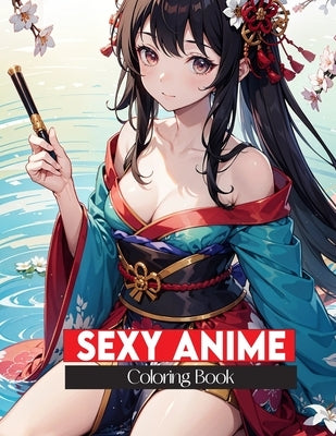 sexy anime coloring book: Coloring pages of sexy girls in kimonos are illustrations of naughty women for adults Fun and relaxation by Devi, Sankara