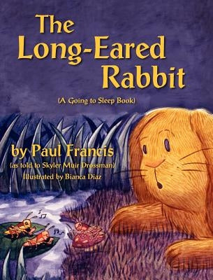 The Long Eared Rabbit, A Going to Sleep Book -as told to Skyler Muir Drossman by Francis, Paul