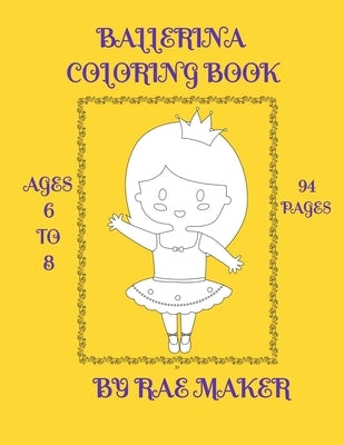 Ballerina Coloring Book Ages 6 to 8 by Maker, Rae