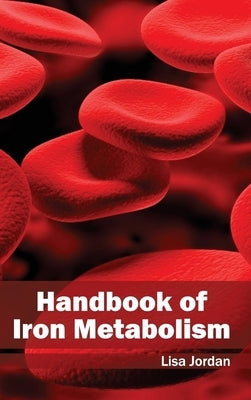 Handbook of Iron Metabolism by Jordan, Lisa