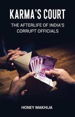 Karma's Court: The Afterlife of India's Corrupt Officials by Makhija, Honey