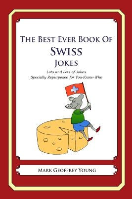 The Best Ever Book of Swiss Jokes: Lots and Lots of Jokes Specially Repurposed for You-Know-Who by Young, Mark Geoffrey