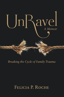 Unravel: Breaking the Cycle of Family Trauma by Roche, Felicia