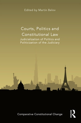 Courts, Politics and Constitutional Law: Judicialization of Politics and Politicization of the Judiciary by Belov, Martin