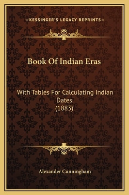 Book Of Indian Eras: With Tables For Calculating Indian Dates (1883) by Cunningham, Alexander