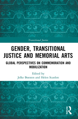 Gender, Transitional Justice and Memorial Arts: Global Perspectives on Commemoration and Mobilization by Boesten, Jelke