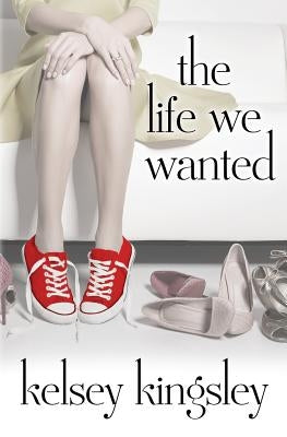 The Life We Wanted by Kingsley, Kelsey