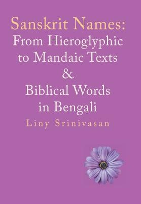 Sanskrit Names: from Hieroglyphic to Mandaic Texts & Biblical Words in Bengali by Srinivasan, Liny