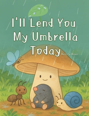 I'll Lend You My Umbrella Today: A Quiet Place to Stay on a Rainy Day by Moon, Lily