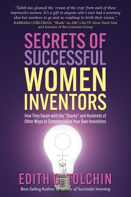 Secrets of Successful Women Inventors: How They Swam with the 'Sharks' and Hundreds of Other Ways to Commercialize Your Own Inventions by Tolchin, Edith G.