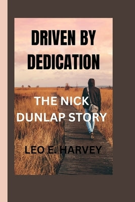 Driven by Dedication: The Nick Dunlap Story by E. Harvey, Leo